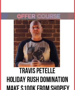 Travis Petelle – Holiday Rush Domination Make $100k From Shopify