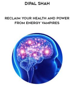 Dipal Shah – Reclaim your Health and Power from Energy Vampires