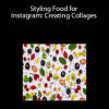 Styling Food for Instagram: Creating Collages