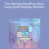 The Ultimate WordPress Boot Camp: Build Multiple Websites