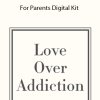 Love Over Addiction: For Parents Digital Kit