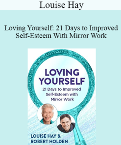 Louise Hay - Loving Yourself: 21 Days to Improved Self-Esteem With Mirror Work