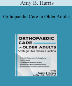 Amy B. Harris - Orthopaedic Care in Older Adults: Strategies to Enhance Function
