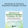 Kathee Cammisa - Attachment & Emotional Regulation Techniques for Kids: Calm the Nervous System & De-Escalate Difficult Behaviors