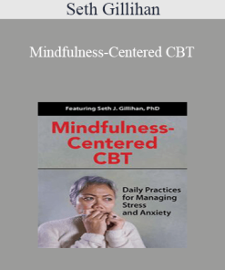 Seth Gillihan - Mindfulness-Centered CBT: Daily Practices for Managing Stress and Anxiety