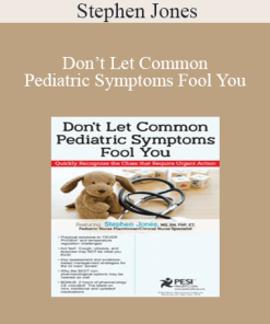 Stephen Jones - Don’t Let Common Pediatric Symptoms Fool You: Quickly Recognize the Clues that Require Urgent Action