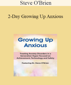 Steve O'Brien - 2-Day Growing Up Anxious: Treating Anxiety Disorders in a Generation Hyper-focused on Achievement