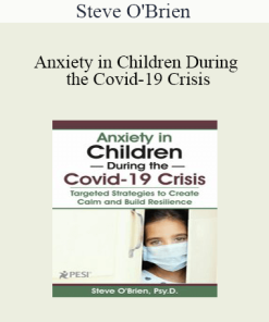 Steve O'Brien - Anxiety in Children During the Covid-19 Crisis: Targeted Strategies to Create Calm and Build Resilience