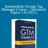 Julius Fedorovicius - Intermediate Google Tag Manager Course + Advanced Topics 2.0 (2021)