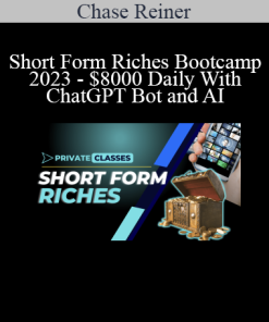 Chase Reiner - Short Form Riches Bootcamp 2023 - $8000 Daily With ChatGPT Bot and AI
