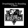 The Ecom Wolf Pack - Dropshipping To Branding Course