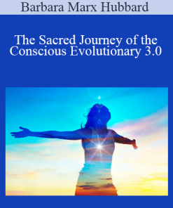 Barbara Marx Hubbard - The Sacred Journey of the Conscious Evolutionary 3.0