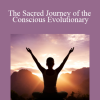 Barbara Marx Hubbard - The Sacred Journey of the Conscious Evolutionary