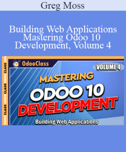 Greg Moss - Building Web Applications - Mastering Odoo 10 Development Volume 4