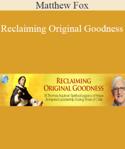 Matthew Fox - Reclaiming Original Goodness